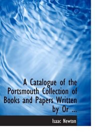 A Catalogue of the Portsmouth Collection of Books and Papers Written by Or ...