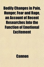 Bodily Changes in Pain, Hunger, Fear and Rage, an Account of Recent Researches Into the Function of Emotional Excitement