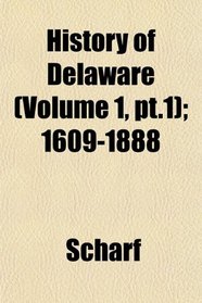 History of Delaware (Volume 1, pt.1); 1609-1888