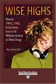 Wise Highs (EasyRead Edition): How to Thrill, Chill, & Get Away from It All Without Alcohol or Other Drugs