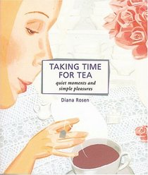 Taking Time for Tea : Quiet Moments and Simple Pleasures (Self-Indulgence Series)