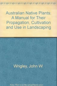 Australian Native Plants: A Manual for Their Propagation, Cultivation and Use in Landscaping