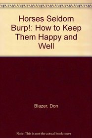 Horses seldom burp!: How to keep them happy and well