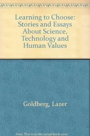 Learning to choose: Stories and essays about science, technology, and human values