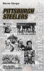 Stadium Stories: Pittsburgh Steelers : Colorful Tales of the Black and Gold (Stadium Stories)