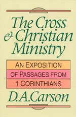 The Cross & Christian Ministry: An Exposition of Passages from 1 Corinthians