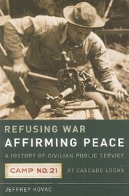 Refusing War, Affirming Peace: A History of Civilian Public Service Camp #21 at Cascade Locks