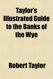 Taylor's Illustrated Guide to the Banks of the Wye