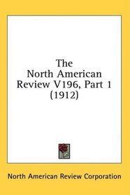 The North American Review V196, Part 1 (1912)