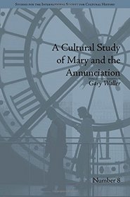 A Cultural Study of Mary and the Annunciation: From Luke to the Enlightenment (Studies for the International Society for Cultural History)