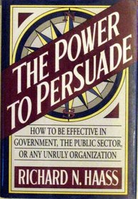 Power to Persuade/How to Be Effective in Government., the Public Sector, or Any Unruly Organization