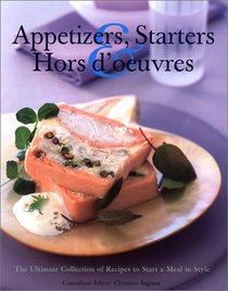 Appetizers, Starters & Hors d'oeuvres: The Ultimate Collection of Recipes to Start a Meal in Style