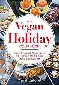 The Vegan Holiday Cookbook: Celebrate with 60 Recipes