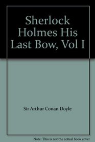 Sherlock Holmes His Last Bow, Vol I