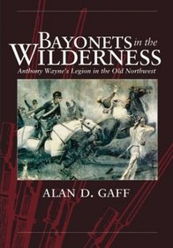 Bayonets in the Wilderness: Anthony Wayne's Legion in the Old Northwest (Campaigns and Commanders, 4)