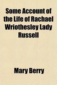 Some Account of the Life of Rachael Wriothesley Lady Russell