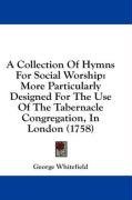 A Collection Of Hymns For Social Worship: More Particularly Designed For The Use Of The Tabernacle Congregation, In London (1758)