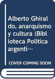 Alberto Ghiraldo, anarquismo y cultura (Biblioteca Politica argentina) (Spanish Edition)
