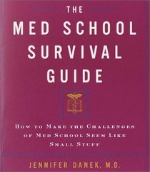 The Med School Survival Guide : How to Make the Challenges of Med School Seem Like Small Stuff