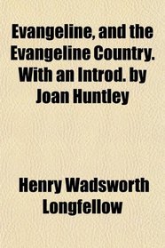 Evangeline, and the Evangeline Country. With an Introd. by Joan Huntley