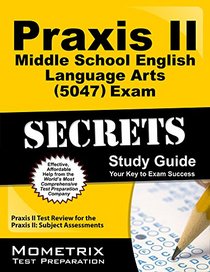 Praxis II Middle School English Language Arts (5047) Exam Secrets Study Guide: Praxis II Test Review for the Praxis II: Subject Assessments