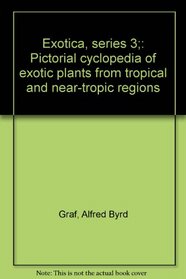 Exotica, series 3;: Pictorial cyclopedia of exotic plants from tropical and near-tropic regions