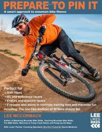 Prepare to Pin It: A smart approach to mountain bike fitness (Lee Likes Bikes training series) (Volume 2)