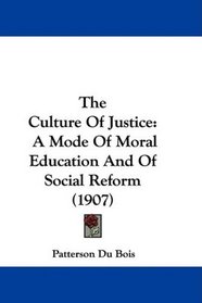 The Culture Of Justice: A Mode Of Moral Education And Of Social Reform (1907)