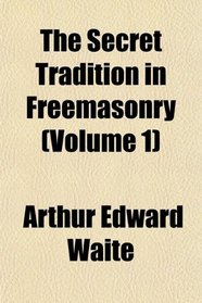 The Secret Tradition in Freemasonry (Volume 1)
