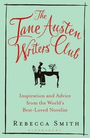 The Jane Austen Writers' Club: Inspiration and Advice from the World's Best-Loved Novelist