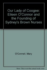 Our Lady of Coogee: Eileen O'Connor and the Founding of Sydney's Brown Nurses