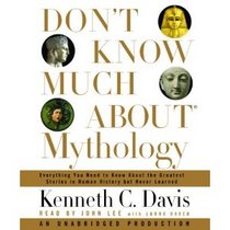 Don't Know Much About Mythology : Everything You Need to Know About the Greatest Stories in Human History but Never Learned