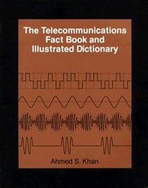The Telecommunications Fact Book and Illustrated Dictionary