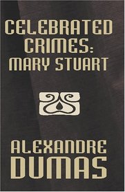 Celebrated Crimes [Facsimile Edition]: Mary Stuart