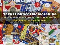 Texas Political Memorabilia: Buttons, Bumper Stickers, and Broadsides (Clifton and Shirley Caldwell Texas Heritage Series)
