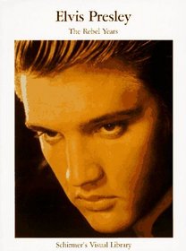 Elvis Presley: The Rebel Years (Schirmer's Visual Library)