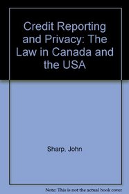 Credit Reporting and Privacy: The Law in Canada and the USA