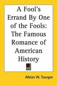 A Fool's Errand By One of the Fools: The Famous Romance of American History