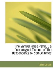 The Samuel Ames family: a Genealogical Memoir of the Descendants of Samuel Ames