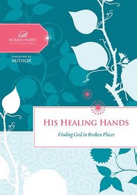 His Healing Hands: Finding God in Broken Places (Women of Faith Study Guide Series)