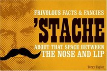 Stache: Frivolous Facts & Fancies About That Space Between the Nose and Lip