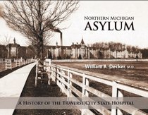 Northern Michigan Asylum: A History of the Traverse City State Hospital