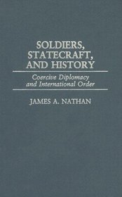 Soldiers, Statecraft, and History: Coercive Diplomacy and International Order