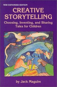 Creative Storytelling: Choosing, Inventing,  Sharing Tales for Children