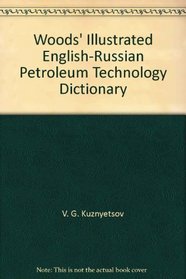 Woods' Illustrated English-Russian Petroleum Technology Dictionary