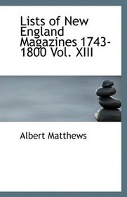 Lists of New England Magazines 1743-1800 Vol. XIII
