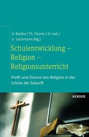 Schulentwicklung - Religion - Religionsunterricht. Profil und Chance von Religion in der Schule der Zukunft.