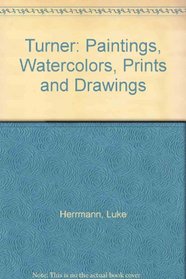Turner: Paintings, Watercolors, Prints and Drawings