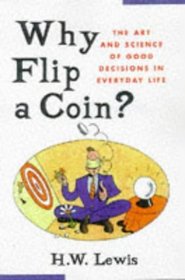 Why Flip a Coin?: The Art and Science of Good Decisions