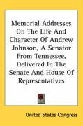 Memorial Addresses On The Life And Character Of Andrew Johnson, A Senator From Tennessee, Delivered In The Senate And House Of Representatives
